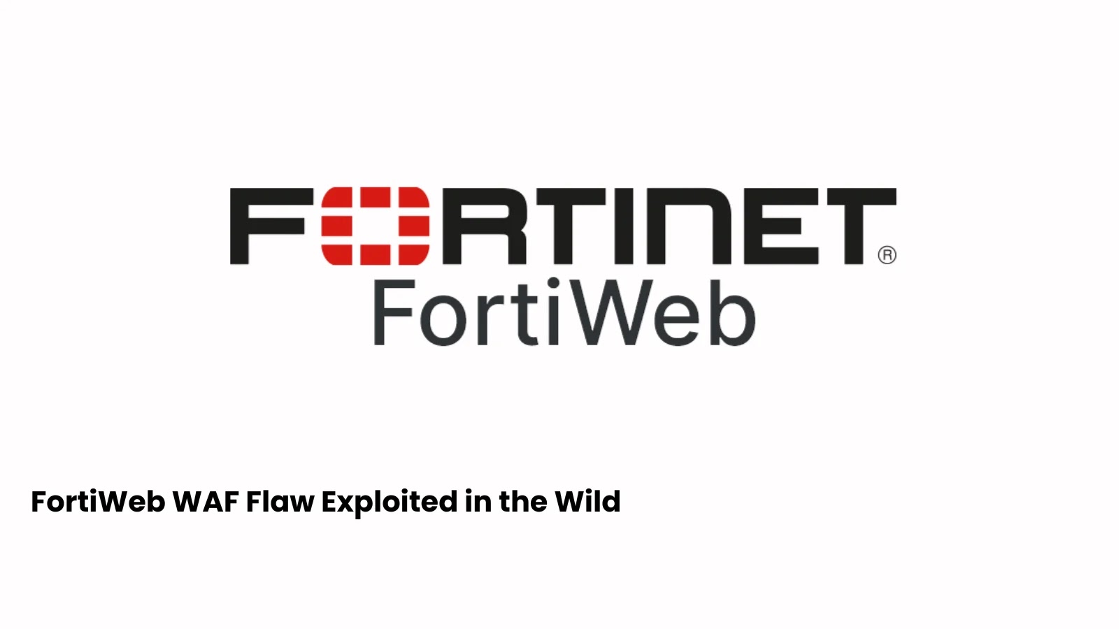 Takian.ir FortiWeb WAF Flaw Exploited in the Wild